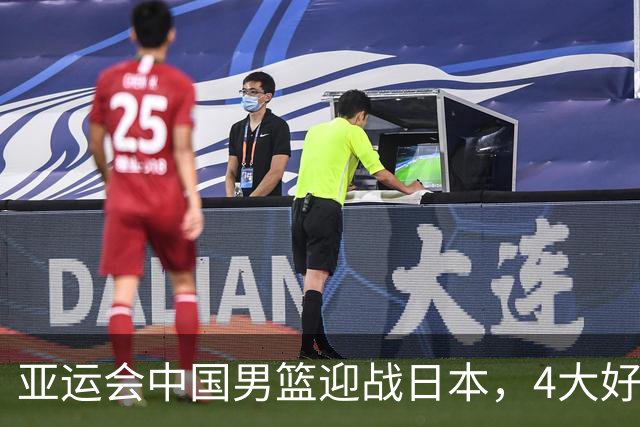 亚运会中国男篮迎战日本，4大好消息2个坏消息，男篮赢球机会来了